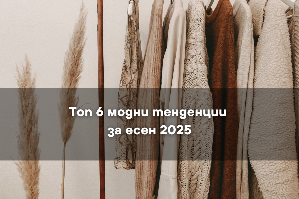 Топ 6 модни тенденции за есен 2025 – какво да добавите в гардероба си