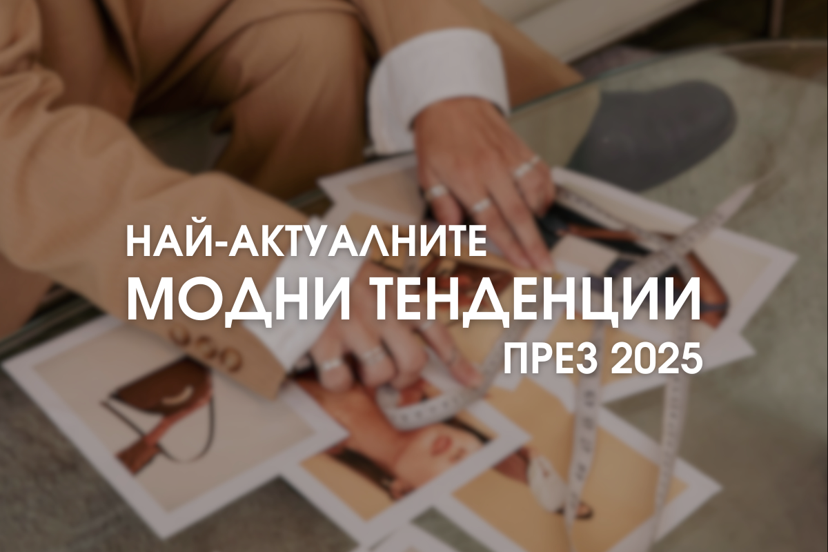 Най-актуалните модни тенденции през 2025